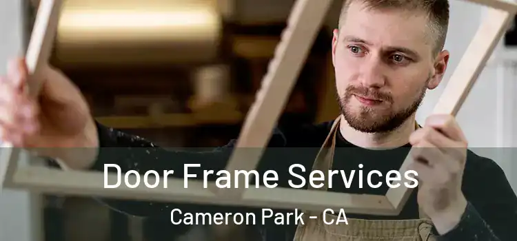 Door Frame Services Cameron Park - CA