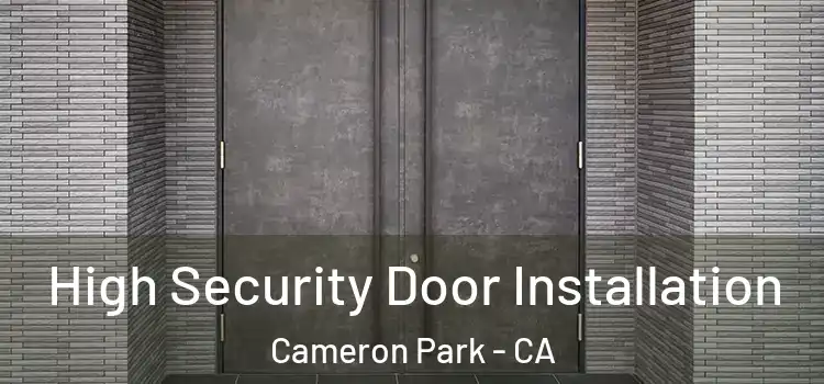 High Security Door Installation Cameron Park - CA
